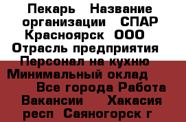 Пекарь › Название организации ­ СПАР-Красноярск, ООО › Отрасль предприятия ­ Персонал на кухню › Минимальный оклад ­ 18 000 - Все города Работа » Вакансии   . Хакасия респ.,Саяногорск г.